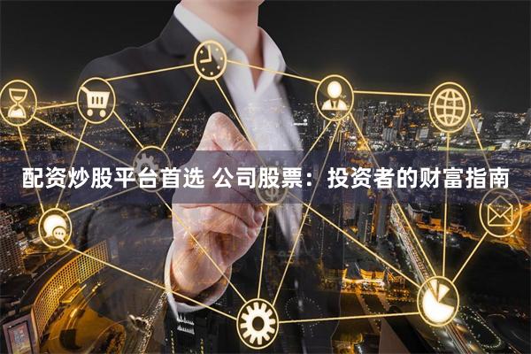 配資炒股平臺首選 公司股票：投資者的財富指南