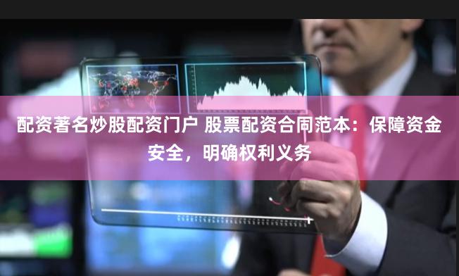 配資著名炒股配資門戶 股票配資合同范本：保障資金安全，明確權利義務