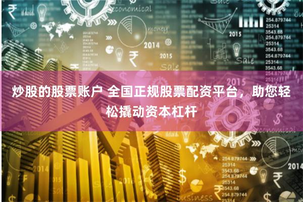 炒股的股票賬戶 全國正規股票配資平臺，助您輕松撬動資本杠桿