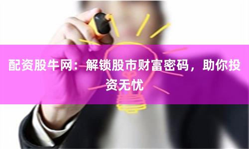 配資股牛網：解鎖股市財富密碼，助你投資無憂