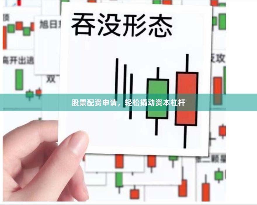 股票配資申請(qǐng)，輕松撬動(dòng)資本杠桿